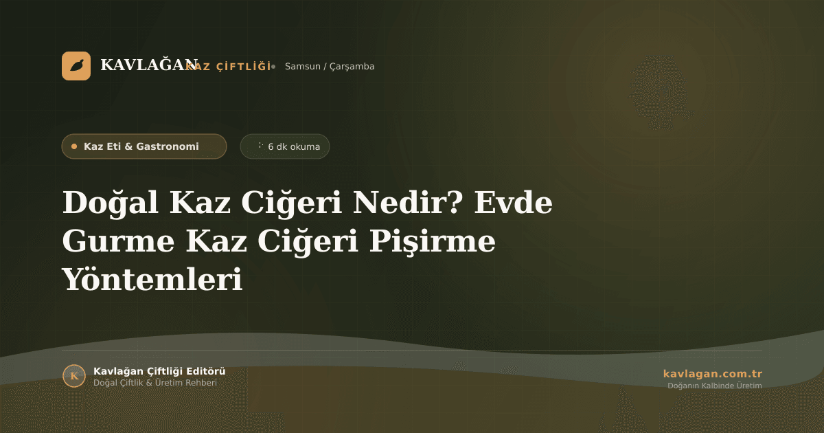 Doğal Kaz Ciğeri Nedir? Evde Gurme Kaz Ciğeri Pişirme Yöntemleri
