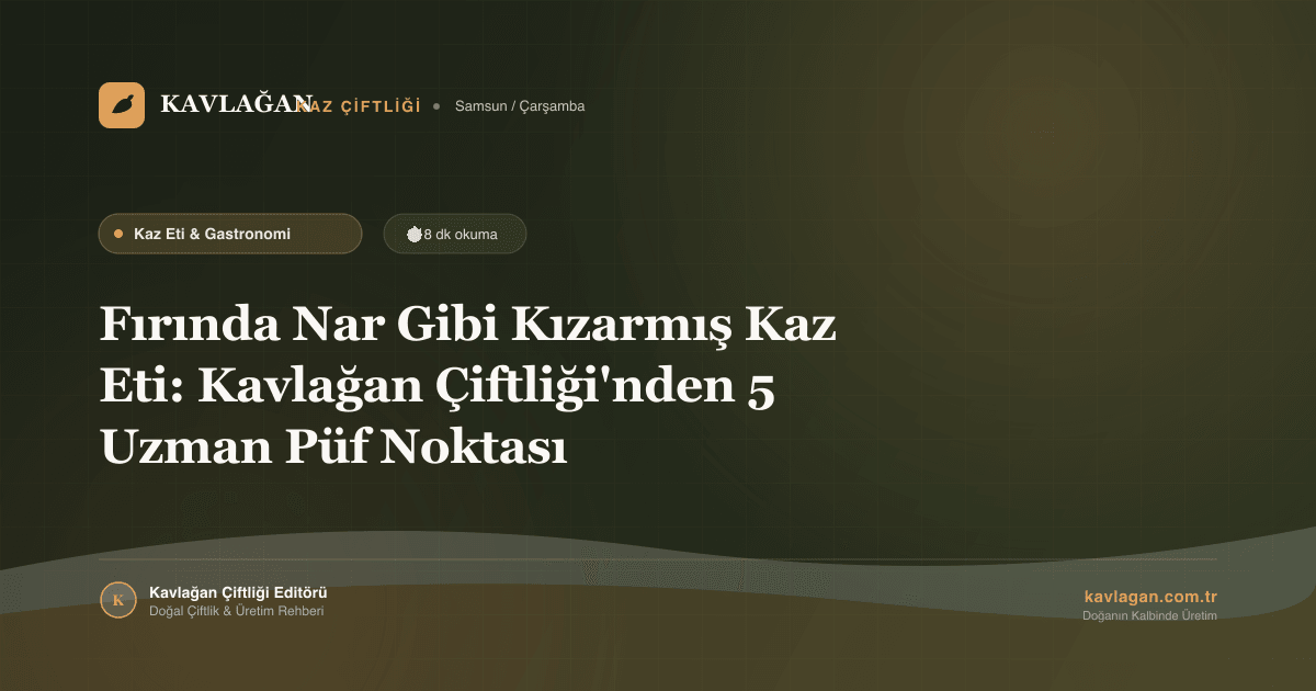 Fırında Nar Gibi Kızarmış Kaz Eti: Kavlağan Çiftliği'nden 5 Uzman Püf Noktası