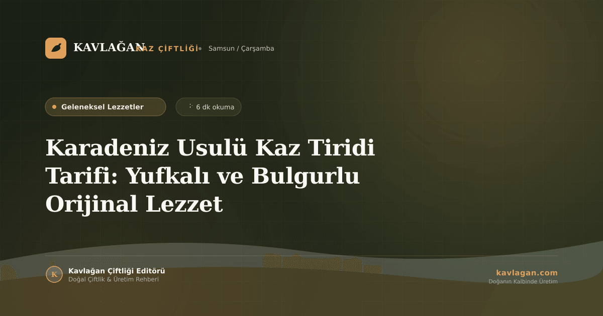 Karadeniz Usulü Kaz Tiridi Tarifi: Yufkalı ve Bulgurlu Orijinal Lezzet