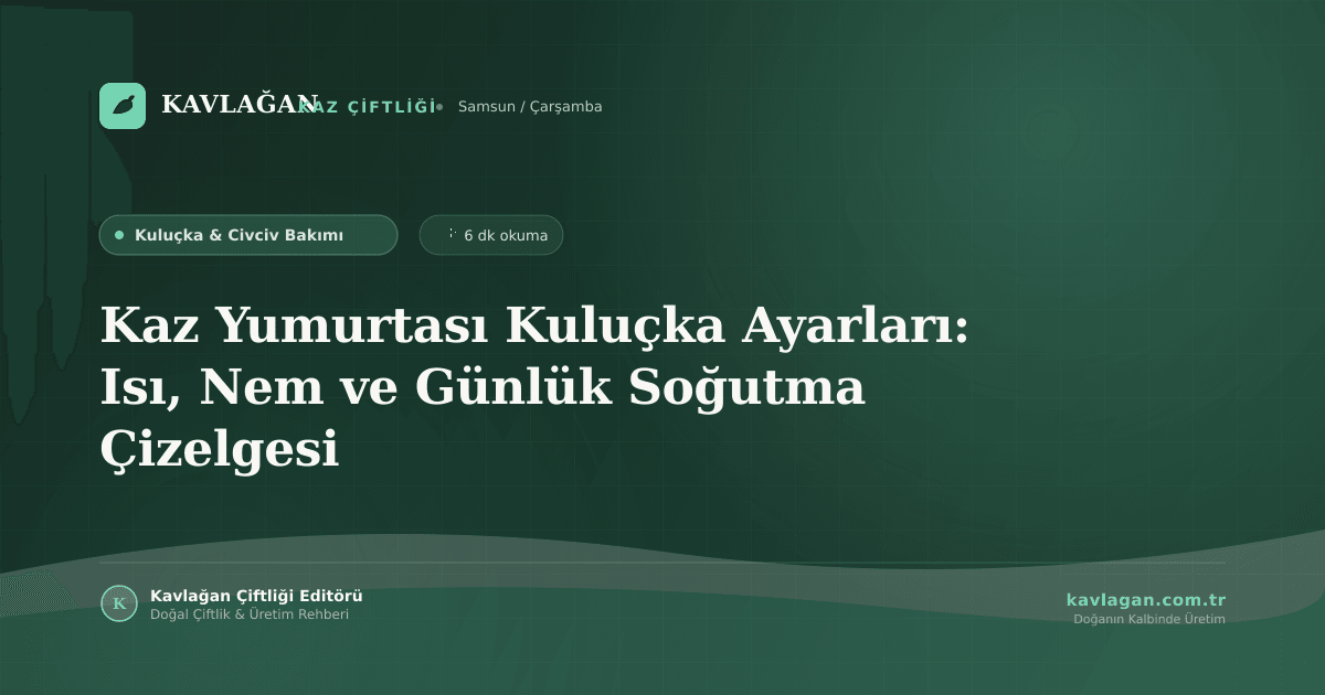 Kaz Yumurtası Kuluçka Ayarları: Isı, Nem ve Günlük Soğutma Çizelgesi